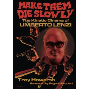Howarth, Troy Make Them Die Slowly: The Kinetic Cinema of Umberto Lenzi: Hardcover Color Edition Howarth, Troy Make Them Die Slowly: The Kinetic Cinema of Umberto Lenzi: Hardcover Color Edition