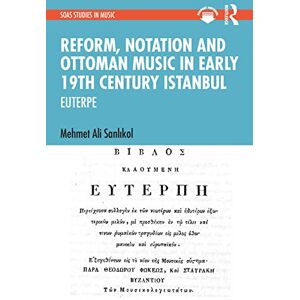 Sanlıkol, Mehmet Ali Reform, Notation and Ottoman music in Early 19th Century Istanbul: EUTERPE (SOAS Studies in Music) Sanlıkol, Mehmet Ali Reform, Notation and Ottoman music in Early 19th Century Istanbul: EUTERPE (SOAS Studies in Music)