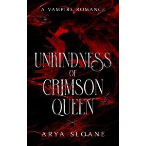 Sloane, Arya Unkindness of Crimson Queen: A Vampire Romance: 2 (The Crimson Duet) Sloane, Arya Unkindness of Crimson Queen: A Vampire Romance: 2 (The Crimson Duet)