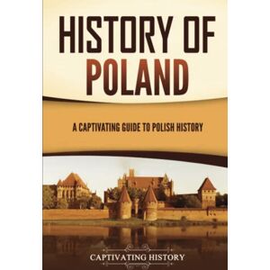 History, Captivating History of Poland: A Captivating Guide to Polish History (European Countries) History, Captivating History of Poland: A Captivating Guide to Polish History (European Countries)