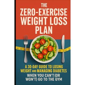 Taylor The Zero-Exercise Weight Loss Plan: A 30-Day Guide to Losing Weight and Managing Diabetes When You Can’t (or Won't) Go to the Gym. (Successful Weight ... the age of 40 and those with Type 2 Diabetes) Taylor The Zero-Exercise Weight Loss Plan: A 30-Day Guide to Losing Weight and Managing Diabetes When You Can’t (or Won't) Go to the Gym. (Successful Weight ... the age of 40 and those with Type 2 Diabetes)