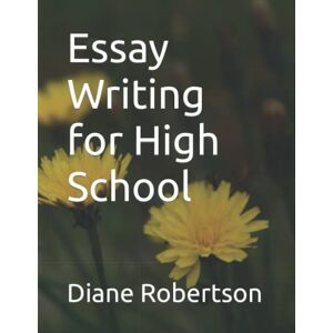 Robertson, Diane Essay Writing for High School Robertson, Diane Essay Writing for High School