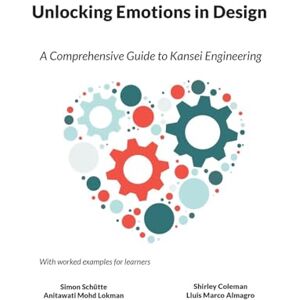 Schütte, Simon Unlocking Emotions in Design: A Comprehenisive Guide to Kansei Engineering Schütte, Simon Unlocking Emotions in Design: A Comprehenisive Guide to Kansei Engineering