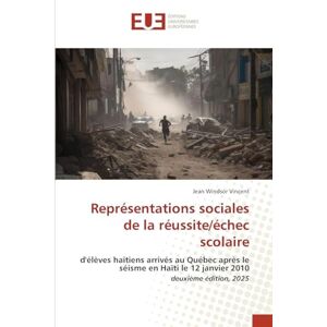 Vincent Représentations sociales de la réussite/échec scolaire: d'élèves haïtiens arrivés au Québec après le séisme en Haïti le 12 janvier 2010 deuxième édition, 2025 Vincent Représentations sociales de la réussite/échec scolaire: d'élèves haïtiens arrivés au Québec après le séisme en Haïti le 12 janvier 2010 deuxième édition, 2025