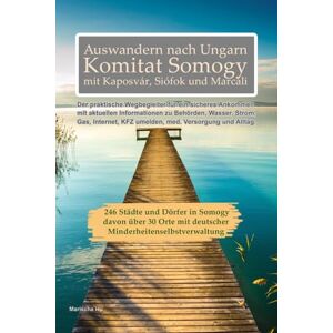 Hu, Marischa Auswandern nach Ungarn – Komitat Somogy mit Kaposvár, Siófok, Fonyód, Marcali, Barcs… Ratgeber für deutschsprachige Auswanderer: Behördentipps, Alltag, Strom, Gas, Internet und Leben in Südwestungarn Hu, Marischa Auswandern nach Ungarn – Komitat Somogy mit Kaposvár, Siófok, Fonyód, Marcali, Barcs… Ratgeber für deutschsprachige Auswanderer: Behördentipps, Alltag, Strom, Gas, Internet und Leben in Südwestungarn
