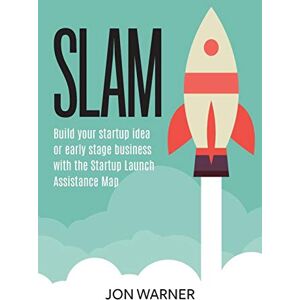 Warner, Jon Slam: Build your startup idea or early stage business with the Startup Launch Assistance Map Warner, Jon Slam: Build your startup idea or early stage business with the Startup Launch Assistance Map