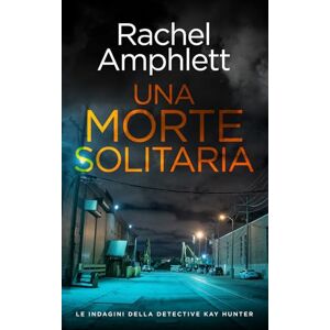 Amphlett, Rachel Una morte solitaria: 10 (Le indagini della detective Kay Hunter) Amphlett, Rachel Una morte solitaria: 10 (Le indagini della detective Kay Hunter)