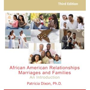 Dixon P.h.D., Patricia African American Relationships, Marriages, and Families-An Introduction: For Courses, Couples Therapy, and Self Help Dixon P.h.D., Patricia African American Relationships, Marriages, and Families-An Introduction: For Courses, Couples Therapy, and Self Help