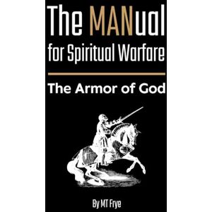 Frye, MT The MANual for Spiritual Warfare: The Armor of God (The MANuals) Frye, MT The MANual for Spiritual Warfare: The Armor of God (The MANuals)