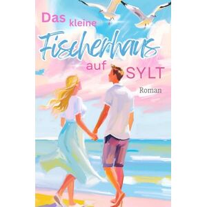 Long, Mira P. Das kleine Fischerhaus auf Sylt Liebesroman: Wenn das Herz schreibt, was der Kopf nie geplant hat Long, Mira P. Das kleine Fischerhaus auf Sylt Liebesroman: Wenn das Herz schreibt, was der Kopf nie geplant hat