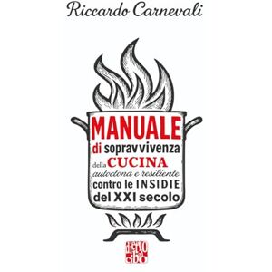 Carnevali, Riccardo Manuale di Sopravvivenza della Cucina Italiana autoctona e resiliente contro le insidie del XXI secolo: Le regole scritte e non scritte della cucina, ... veri e la libertà di sbagliare (ma con gusto) Carnevali, Riccardo Manuale di Sopravvivenza della Cucina Italiana autoctona e resiliente contro le insidie del XXI secolo: Le regole scritte e non scritte della cucina, ... veri e la libertà di sbagliare (ma con gusto)