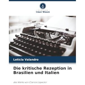 Valandro, Letícia Die kritische Rezeption in Brasilien und Italien: des Werks von Clarice Lispector Valandro, Letícia Die kritische Rezeption in Brasilien und Italien: des Werks von Clarice Lispector