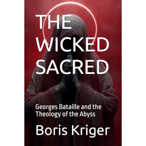 Kriger, Boris THE WICKED SACRED: Georges Bataille and the Theology of the Abyss (Philosophical Questions) Kriger, Boris THE WICKED SACRED: Georges Bataille and the Theology of the Abyss (Philosophical Questions)