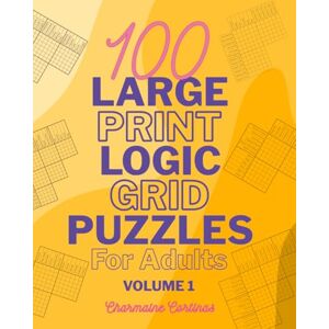 Cortinas, Charmaine 100 Large Print Logic Puzzles For Adults: Volume 1 Train Your Brain Or Reduce Screentime Before Bed: 100 Meticulously Crafted Puzzles That Range ... For Seasoned Experts, All In Large Print Cortinas, Charmaine 100 Large Print Logic Puzzles For Adults: Volume 1 Train Your Brain Or Reduce Screentime Before Bed: 100 Meticulously Crafted Puzzles That Range ... For Seasoned Experts, All In Large Print