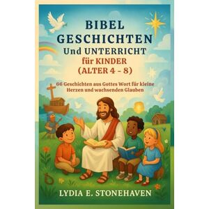 STONEHAVEN, LYDIA E. BIBEL GESCHICHTEN Und UNTERRICHT für KINDER (ALTER 4 8): 66 Geschichten aus Gottes Wort für kleine Herzen und wachsenden Glauben STONEHAVEN, LYDIA E. BIBEL GESCHICHTEN Und UNTERRICHT für KINDER (ALTER 4 8): 66 Geschichten aus Gottes Wort für kleine Herzen und wachsenden Glauben