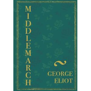 Eliot, George Middlemarch: The original historical fiction classic Eliot, George Middlemarch: The original historical fiction classic
