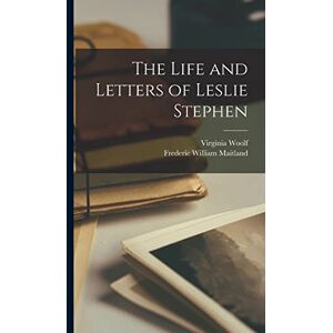 Maitland, Frederic William The Life and Letters of Leslie Stephen Maitland, Frederic William The Life and Letters of Leslie Stephen