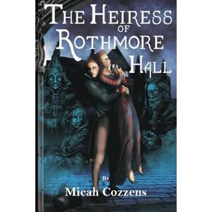Cozzens, Micah The Heiress of Rothmore Hall: A Clean Gothic Romance Novella: A Clean Gothic Romance Novella Cozzens, Micah The Heiress of Rothmore Hall: A Clean Gothic Romance Novella: A Clean Gothic Romance Novella