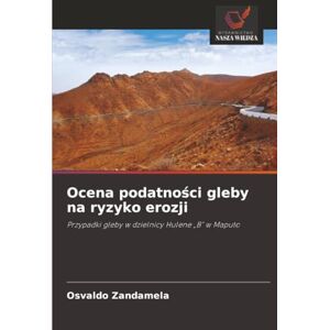 Zandamela, Osvaldo Ocena podatności gleby na ryzyko erozji: Przypadki gleby w dzielnicy Hulene „B” w Maputo Zandamela, Osvaldo Ocena podatności gleby na ryzyko erozji: Przypadki gleby w dzielnicy Hulene „B” w Maputo