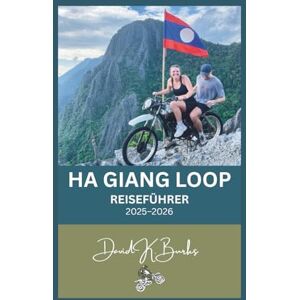 Burks, David K. HA GIANG LOOP REISEFÜHRER 2025–2026: Durch Vietnams nördliche Grenze: Die komplette Motorradroute, lokale Kultur und versteckte Pfade der Provinz Ha Giang (World Atlas Guides) Burks, David K. HA GIANG LOOP REISEFÜHRER 2025–2026: Durch Vietnams nördliche Grenze: Die komplette Motorradroute, lokale Kultur und versteckte Pfade der Provinz Ha Giang (World Atlas Guides)
