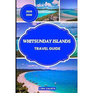 Calista, Lyra WHITSUNDAY ISLANDS TRAVEL GUIDE 2025-2026: Experience the wonders of Whitsunday Island with Suggested Itineraries, Authentic Adventures, Cozy Stays, and Must-See Beaches. Calista, Lyra WHITSUNDAY ISLANDS TRAVEL GUIDE 2025-2026: Experience the wonders of Whitsunday Island with Suggested Itineraries, Authentic Adventures, Cozy Stays, and Must-See Beaches.