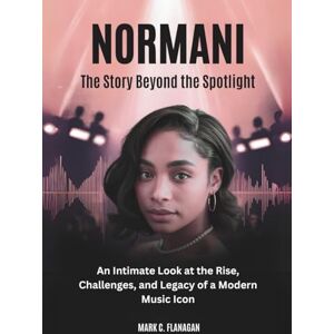 Flanagan, Mark C. NORMANI: The Story Beyond the Spotlight: An Intimate Look at the Rise, Challenges, and Legacy of a Modern Music Icon (POP REVOLUTION: THE STORIES OF POP’S POWER PLAYERS) Flanagan, Mark C. NORMANI: The Story Beyond the Spotlight: An Intimate Look at the Rise, Challenges, and Legacy of a Modern Music Icon (POP REVOLUTION: THE STORIES OF POP’S POWER PLAYERS)