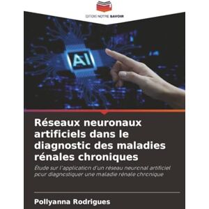 Rodrigues, Pollyanna Réseaux neuronaux artificiels dans le diagnostic des maladies rénales chroniques: Étude sur l'application d'un réseau neuronal artificiel pour diagnostiquer une maladie rénale chronique Rodrigues, Pollyanna Réseaux neuronaux artificiels dans le diagnostic des maladies rénales chroniques: Étude sur l'application d'un réseau neuronal artificiel pour diagnostiquer une maladie rénale chronique