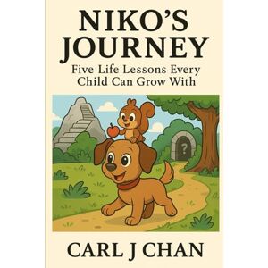 Chan, Carl J Niko’s Journey: Five Life Lessons Every Child Can Grow With Chan, Carl J Niko’s Journey: Five Life Lessons Every Child Can Grow With
