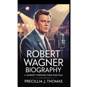J. Thomas, Precillia ROBERT WAGNER BIOGRAPHY: A Journey Through Fame And Film J. Thomas, Precillia ROBERT WAGNER BIOGRAPHY: A Journey Through Fame And Film