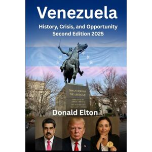 Elton, Donald Venezuela: History, Crisis, and Opportunity Elton, Donald Venezuela: History, Crisis, and Opportunity