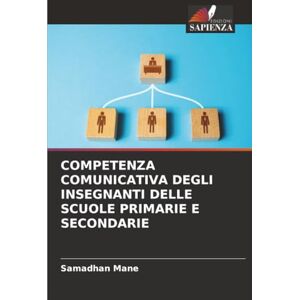 Mane, Samadhan COMPETENZA COMUNICATIVA DEGLI INSEGNANTI DELLE SCUOLE PRIMARIE E SECONDARIE Mane, Samadhan COMPETENZA COMUNICATIVA DEGLI INSEGNANTI DELLE SCUOLE PRIMARIE E SECONDARIE