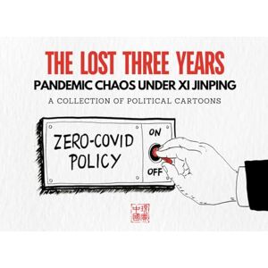 PUBLISHING, THE TRUTH THE LOST THREE YEARS Pandemic Chaos Under Xi Jinping: A Collection of Political Cartoons PUBLISHING, THE TRUTH THE LOST THREE YEARS Pandemic Chaos Under Xi Jinping: A Collection of Political Cartoons