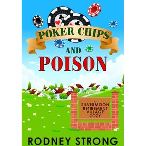Strong, Rodney Poker Chips and Poison: 1 (Silvermoon Retirement Village Cozy Mystery) Strong, Rodney Poker Chips and Poison: 1 (Silvermoon Retirement Village Cozy Mystery)