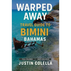 Colella, Justin Warped Away Travel Guide To Bimini Bahamas: The Complete Visitor's Companion for an Unforgettable Experiences Colella, Justin Warped Away Travel Guide To Bimini Bahamas: The Complete Visitor's Companion for an Unforgettable Experiences