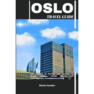 Savatier, Patrice OSLO TRAVEL GUIDE: Discovering Oslo: The Capital of Norway and Gateway to Nordic Culture, Scenic Fjords, and Contemporary Scandinavian Living Savatier, Patrice OSLO TRAVEL GUIDE: Discovering Oslo: The Capital of Norway and Gateway to Nordic Culture, Scenic Fjords, and Contemporary Scandinavian Living