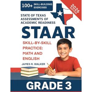 Walker, James R. STAAR Grade 3 – Skill-by-Skill Reading & Math Practice: Focused Practice by Subject with Easy-to-Follow Exercises and Clear Answers, to Help Your Kid to Succeed Walker, James R. STAAR Grade 3 – Skill-by-Skill Reading & Math Practice: Focused Practice by Subject with Easy-to-Follow Exercises and Clear Answers, to Help Your Kid to Succeed