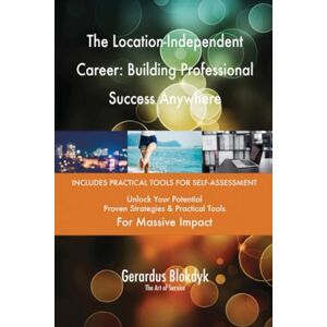 Gerardus Blokdyk - The Art of Service The Location-Independent Career: Building Professional Success Anywhere Gerardus Blokdyk - The Art of Service The Location-Independent Career: Building Professional Success Anywhere