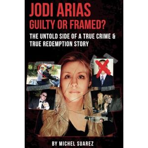 Suarez, Michel Jodi Arias: Guilty or Framed?: The Untold Side of a True Crime & True Redemption Story Suarez, Michel Jodi Arias: Guilty or Framed?: The Untold Side of a True Crime & True Redemption Story
