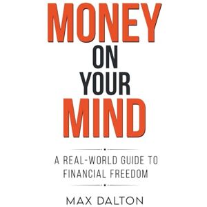Dalton, Max Money on your Mind: A Real-World Guide to Financial Freedom Dalton, Max Money on your Mind: A Real-World Guide to Financial Freedom