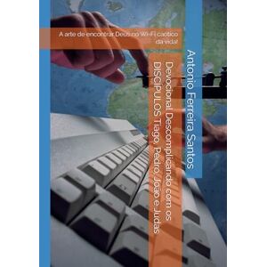 Ferreira Santos, Antonio Devocional Descomplicando com os DISCÍPULOS Tiago, Pedro, João e Judas: A arte de encontrar Deus no Wi-Fi caótico da vida! Ferreira Santos, Antonio Devocional Descomplicando com os DISCÍPULOS Tiago, Pedro, João e Judas: A arte de encontrar Deus no Wi-Fi caótico da vida!