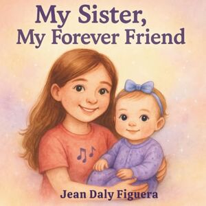Daly Figuera, Jean My Sister, My Forever Friend”: “Snuggles, Secrets, and Big Sister Plans” Daly Figuera, Jean My Sister, My Forever Friend”: “Snuggles, Secrets, and Big Sister Plans”