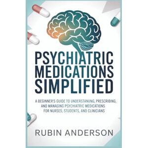 Anderson, Rubin PSYCHIATRIC MEDICATIONS SIMPLIFIED: A Beginner’s Guide to Understanding, Prescribing, and Managing Psychiatric Medications for Nurses, Students, and Clinicians Anderson, Rubin PSYCHIATRIC MEDICATIONS SIMPLIFIED: A Beginner’s Guide to Understanding, Prescribing, and Managing Psychiatric Medications for Nurses, Students, and Clinicians