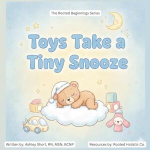 Short, RN, MSN, BCNP, Ashley Toys Take a Tiny Snooze (The Rooted Beginnings Series) Short, RN, MSN, BCNP, Ashley Toys Take a Tiny Snooze (The Rooted Beginnings Series)