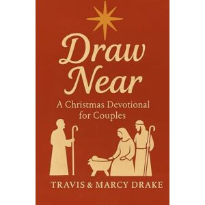 Drake, Travis Draw Near: A Christmas Devotional for Couples Drake, Travis Draw Near: A Christmas Devotional for Couples