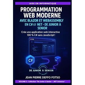 Deffo Fotso, Jean Pierre Volume 3 – Programmation Web Moderne avec Blazor et WebAssembly en C# et .NET – De Junior à Senior: Crée une application web interactive 100 % C# sans JavaScript ! Deffo Fotso, Jean Pierre Volume 3 – Programmation Web Moderne avec Blazor et WebAssembly en C# et .NET – De Junior à Senior: Crée une application web interactive 100 % C# sans JavaScript !