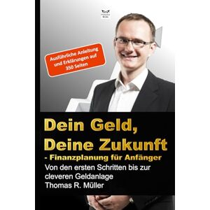 Müller, Thomas R. Dein Geld, Deine Zukunft Finanzplanung für Anfänger: Von den ersten Schritten bis zur cleveren Geldanlage. Müller, Thomas R. Dein Geld, Deine Zukunft Finanzplanung für Anfänger: Von den ersten Schritten bis zur cleveren Geldanlage.