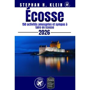 KLEIN, STEPHAN H. ÉCOSSE GUIDE DE VOYAGE: 150 activités amusantes et sympas à faire en Écosse KLEIN, STEPHAN H. ÉCOSSE GUIDE DE VOYAGE: 150 activités amusantes et sympas à faire en Écosse
