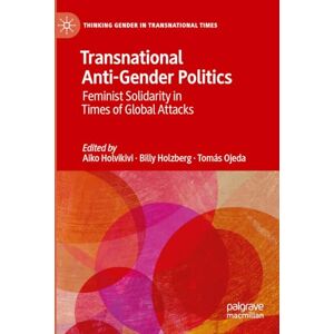 Transnational Anti-Gender Politics: Feminist Solidarity in Times of Global Attacks (Thinking Gender in Transnational Times) Transnational Anti-Gender Politics: Feminist Solidarity in Times of Global Attacks (Thinking Gender in Transnational Times)