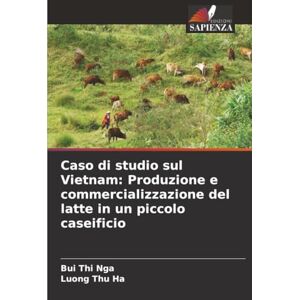 Nga, Bui Thi Caso di studio sul Vietnam: Produzione e commercializzazione del latte in un piccolo caseificio Nga, Bui Thi Caso di studio sul Vietnam: Produzione e commercializzazione del latte in un piccolo caseificio