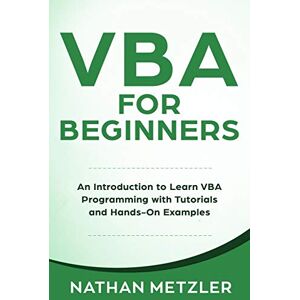 Metzler, Nathan VBA for Beginners: An Introduction to Learn VBA Programming with Tutorials and Hands-On Examples (Programming for Beginners) Metzler, Nathan VBA for Beginners: An Introduction to Learn VBA Programming with Tutorials and Hands-On Examples (Programming for Beginners)